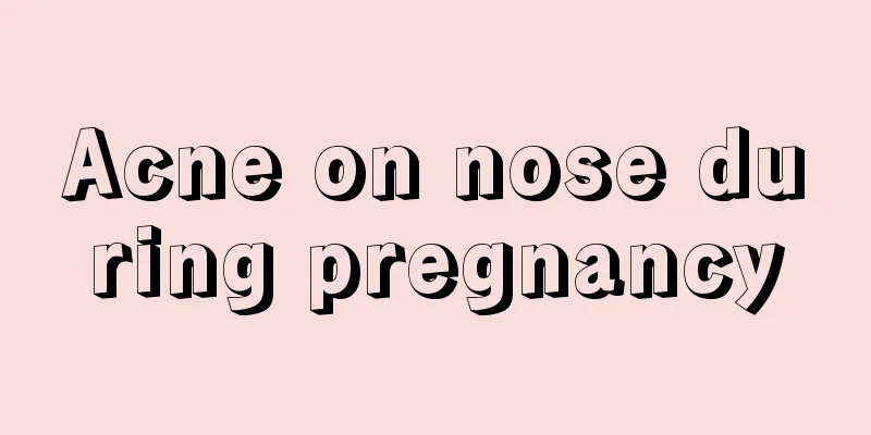 Acne on nose during pregnancy