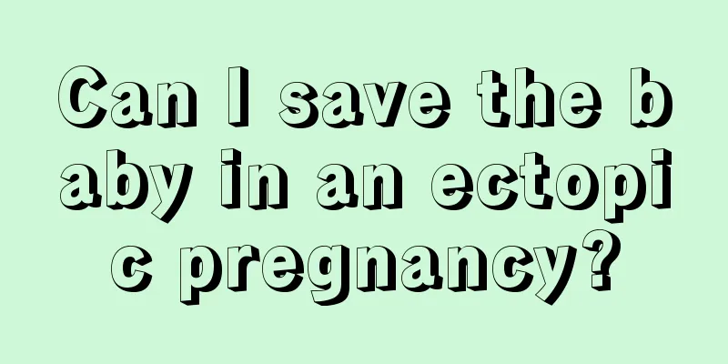 Can I save the baby in an ectopic pregnancy?