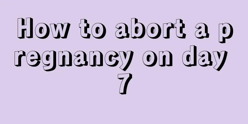 How to abort a pregnancy on day 7