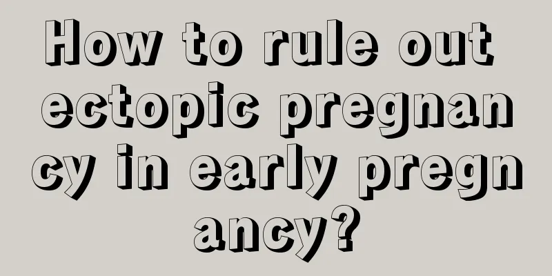 How to rule out ectopic pregnancy in early pregnancy?