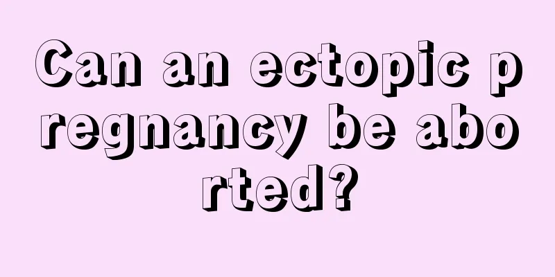 Can an ectopic pregnancy be aborted?