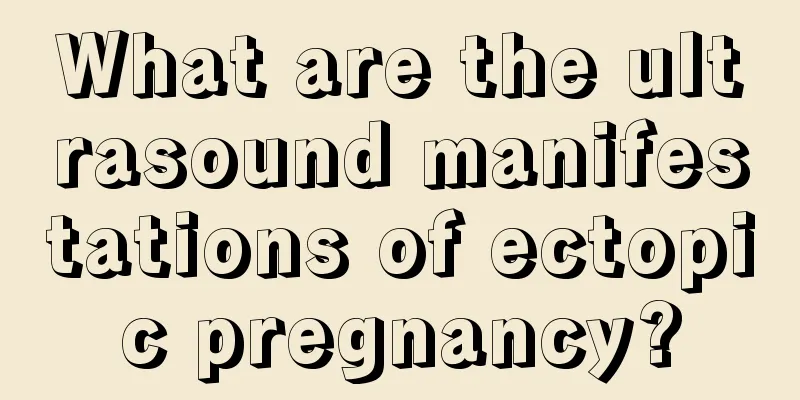 What are the ultrasound manifestations of ectopic pregnancy?