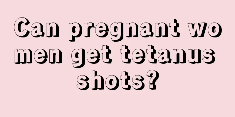 Can pregnant women get tetanus shots?