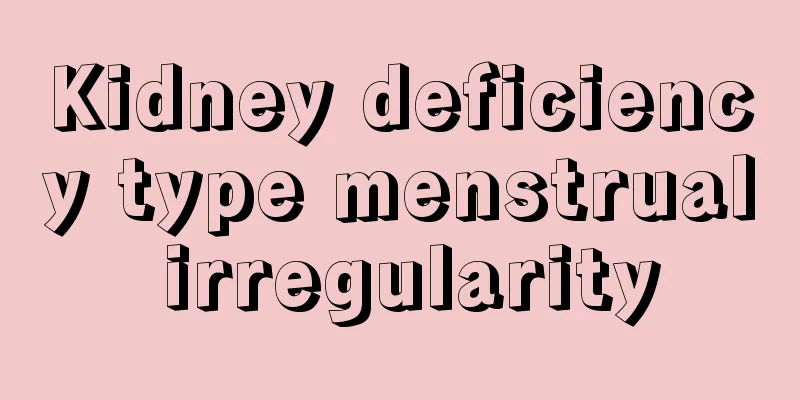 Kidney deficiency type menstrual irregularity