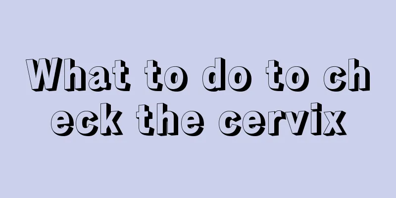 What to do to check the cervix