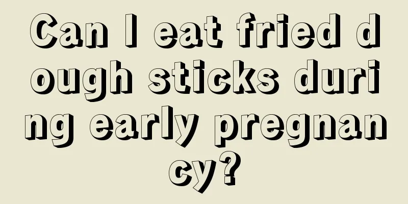 Can I eat fried dough sticks during early pregnancy?