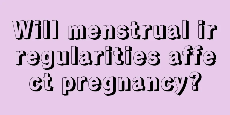 Will menstrual irregularities affect pregnancy?