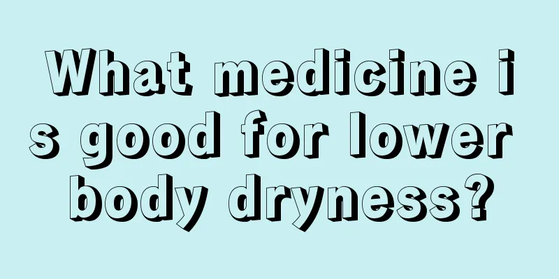 What medicine is good for lower body dryness?