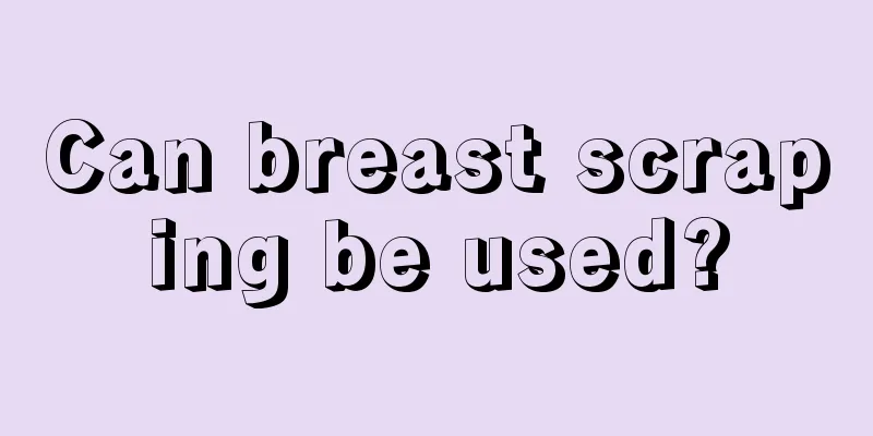 Can breast scraping be used?