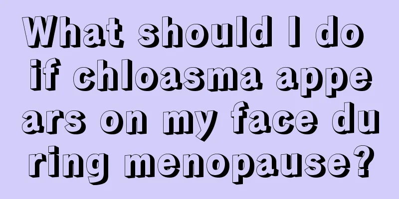 What should I do if chloasma appears on my face during menopause?