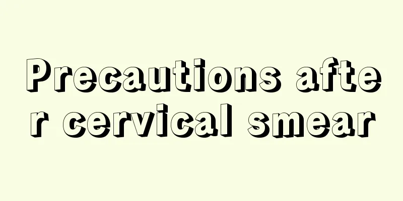 Precautions after cervical smear