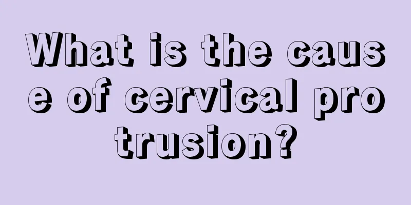 What is the cause of cervical protrusion?