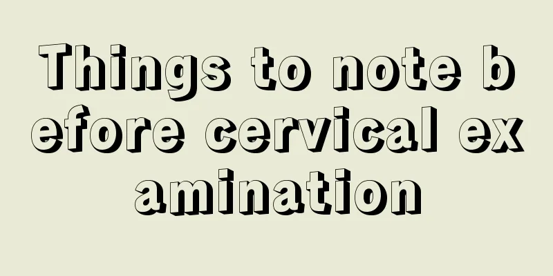 Things to note before cervical examination