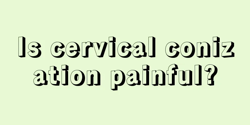 Is cervical conization painful?