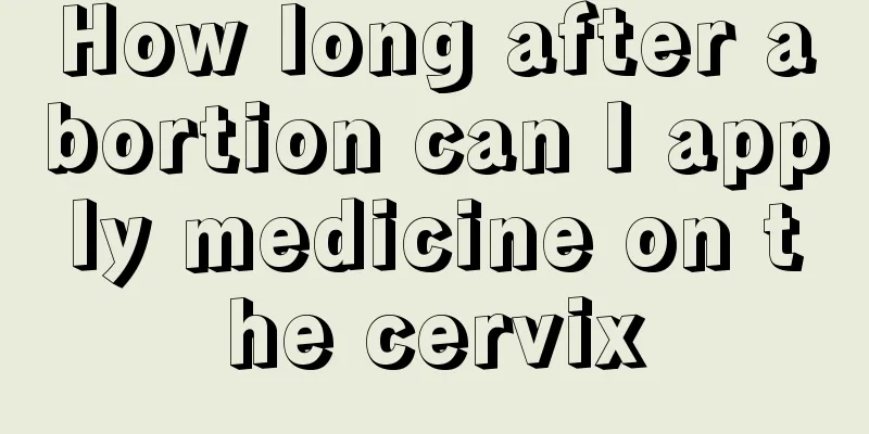 How long after abortion can I apply medicine on the cervix