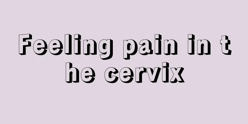 Feeling pain in the cervix