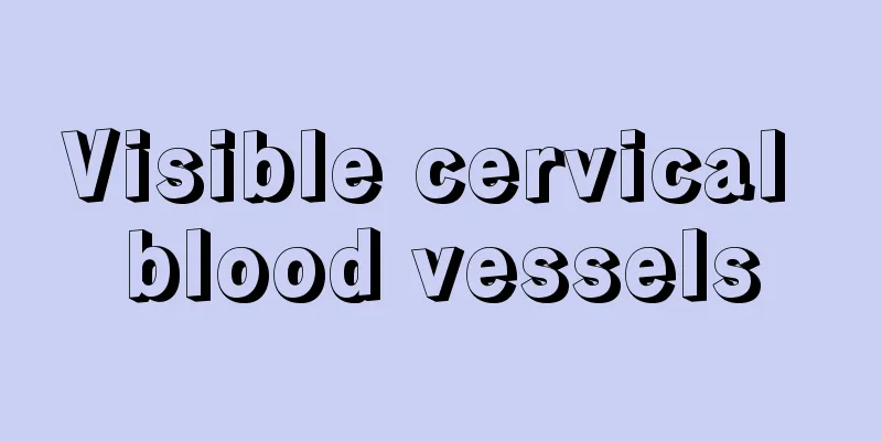 Visible cervical blood vessels