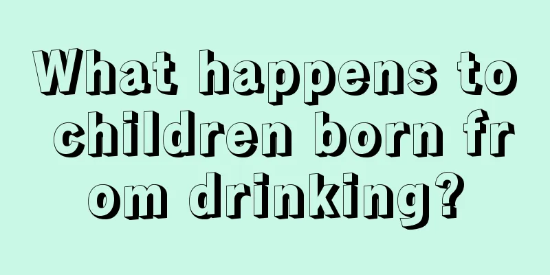 What happens to children born from drinking?