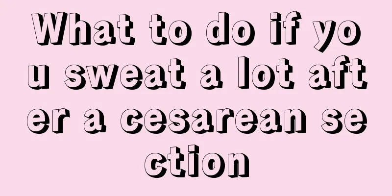 What to do if you sweat a lot after a cesarean section