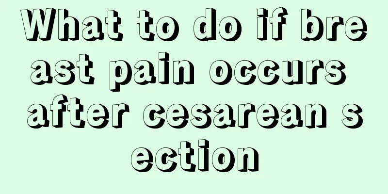 What to do if breast pain occurs after cesarean section