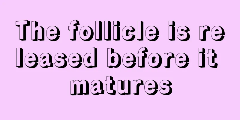 The follicle is released before it matures