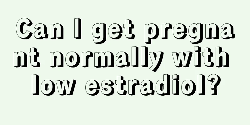 Can I get pregnant normally with low estradiol?