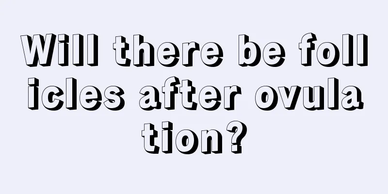 Will there be follicles after ovulation?