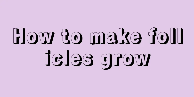 How to make follicles grow