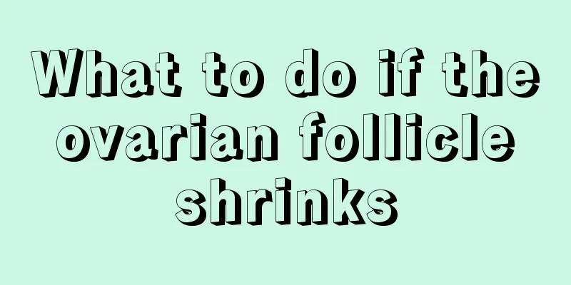 What to do if the ovarian follicle shrinks