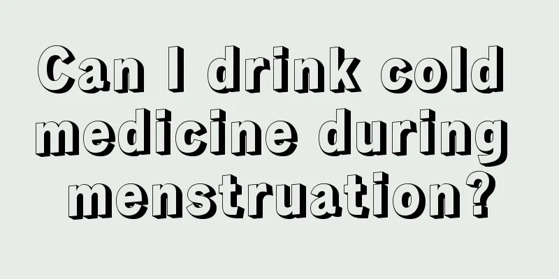 Can I drink cold medicine during menstruation?