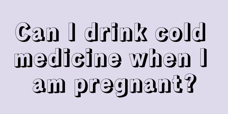 Can I drink cold medicine when I am pregnant?