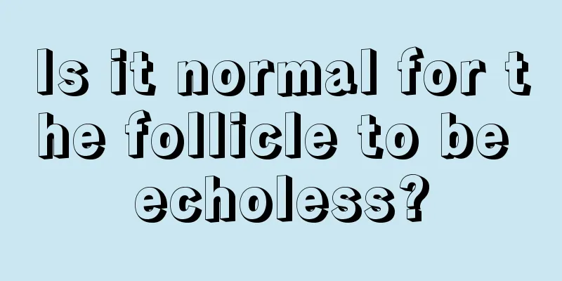 Is it normal for the follicle to be echoless?