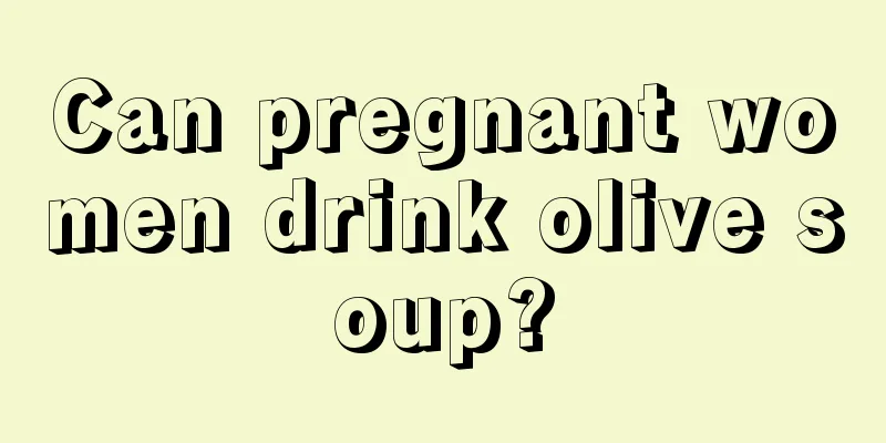 Can pregnant women drink olive soup?