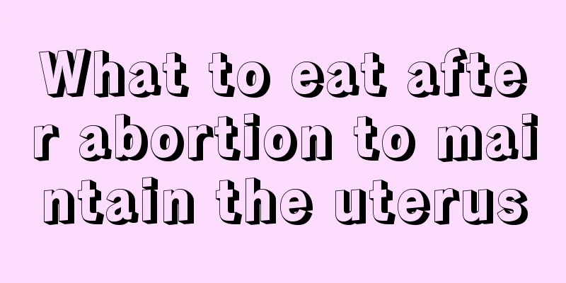 What to eat after abortion to maintain the uterus