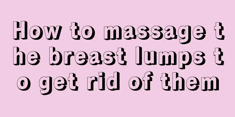 How to massage the breast lumps to get rid of them