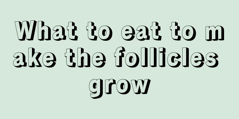 What to eat to make the follicles grow