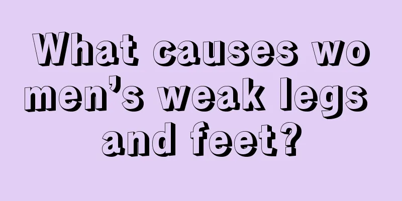 What causes women’s weak legs and feet?