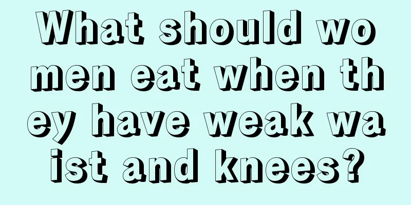 What should women eat when they have weak waist and knees?