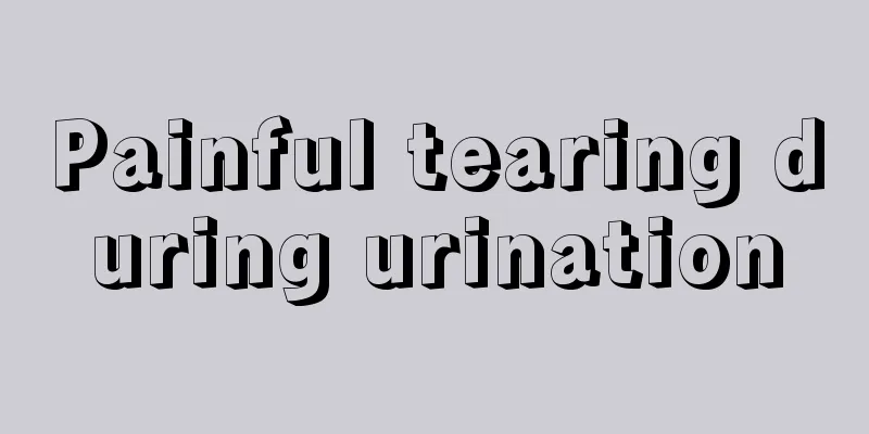 Painful tearing during urination