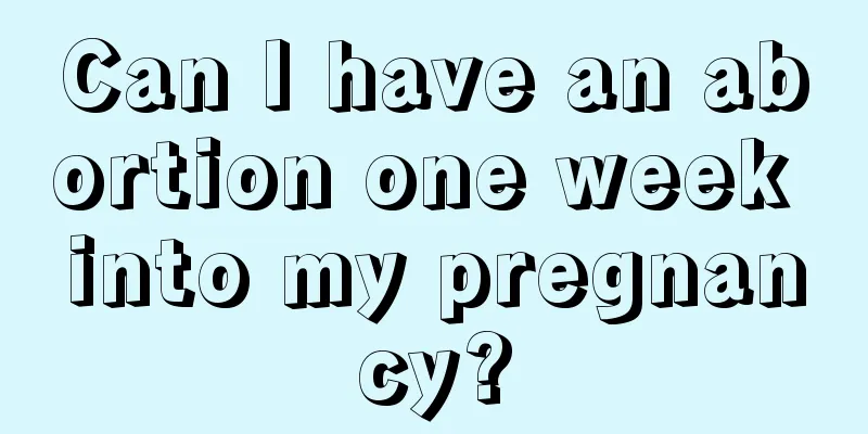 Can I have an abortion one week into my pregnancy?