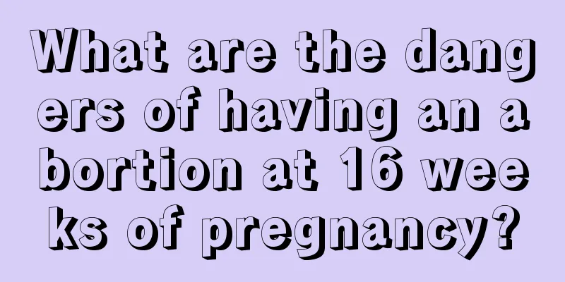 What are the dangers of having an abortion at 16 weeks of pregnancy?