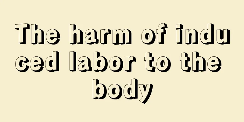 The harm of induced labor to the body