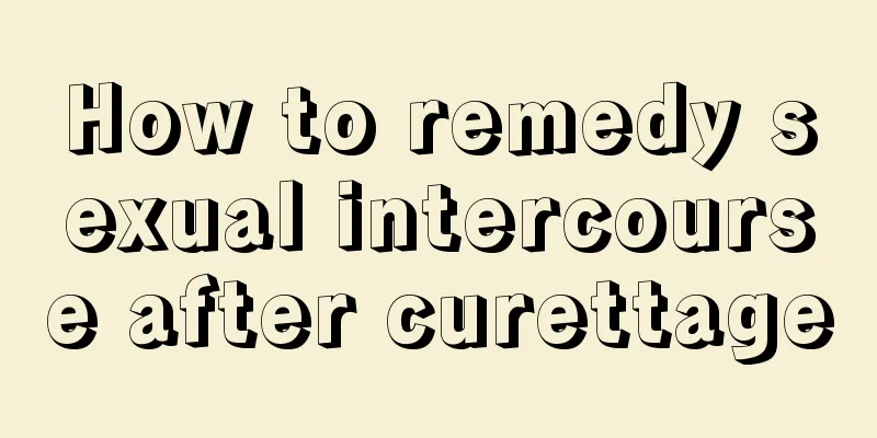 How to remedy sexual intercourse after curettage