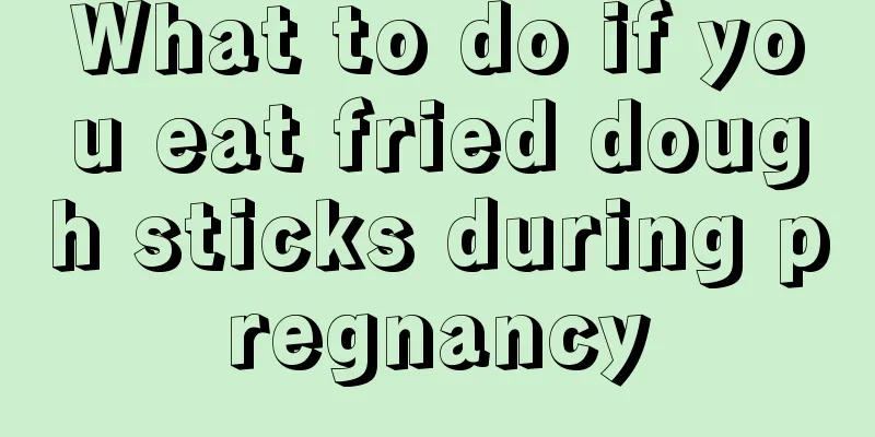 What to do if you eat fried dough sticks during pregnancy