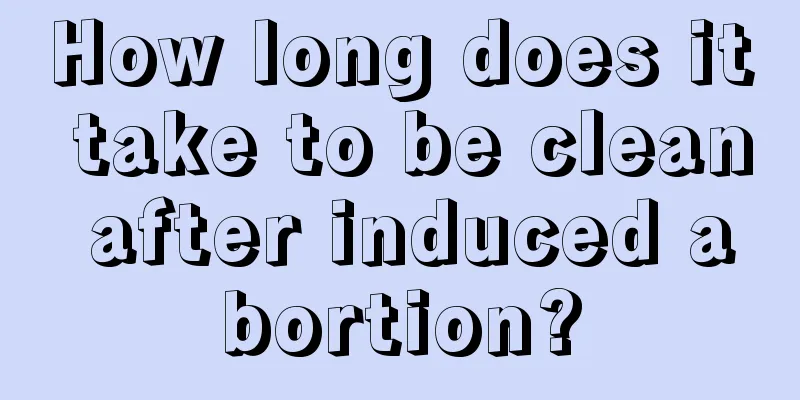 How long does it take to be clean after induced abortion?