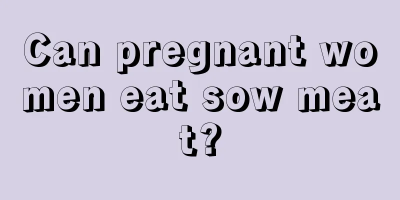 Can pregnant women eat sow meat?