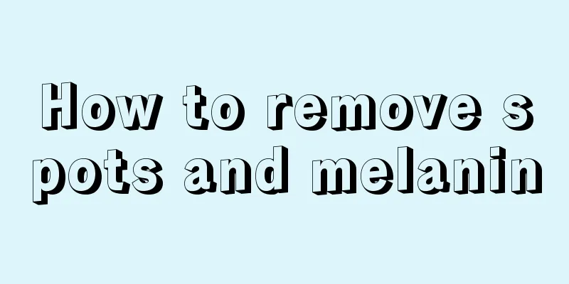 How to remove spots and melanin