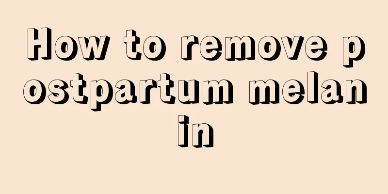 How to remove postpartum melanin