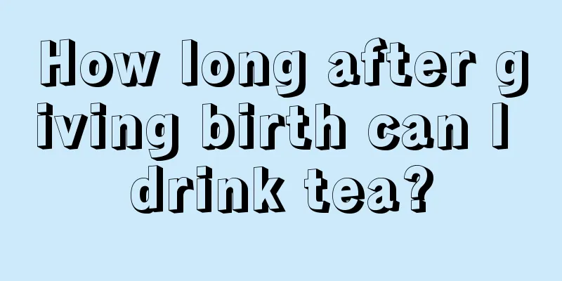 How long after giving birth can I drink tea?