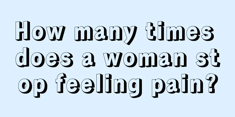 How many times does a woman stop feeling pain?